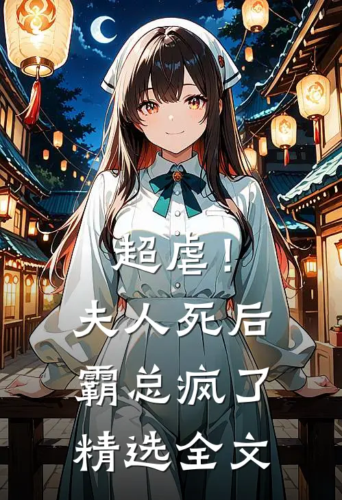 超虐！夫人死后，霸总疯了精选全文