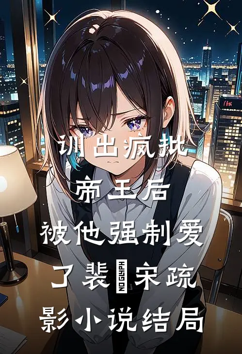 训出疯批帝王后，被他强制爱了裴璟宋疏影小说结局