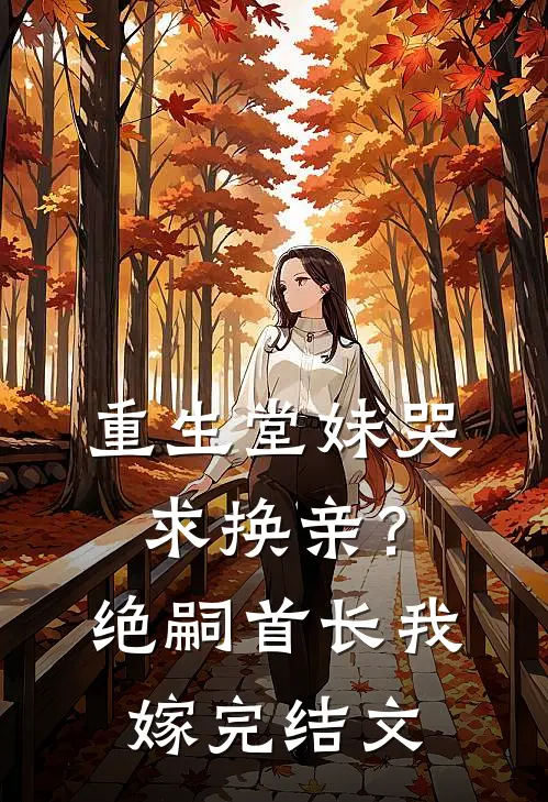 重生堂妹哭求换亲？绝嗣首长我嫁完结文