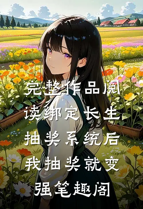 完整作品阅读绑定长生抽奖系统后,我抽奖就变强笔趣阁