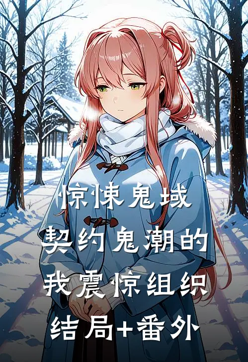 惊悚鬼域：契约鬼潮的我震惊组织结局+番外