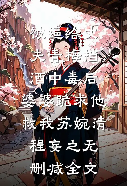 被逼给丈夫青梅挡酒中毒后，婆婆跪求他救我苏婉清程妄之无删减全文