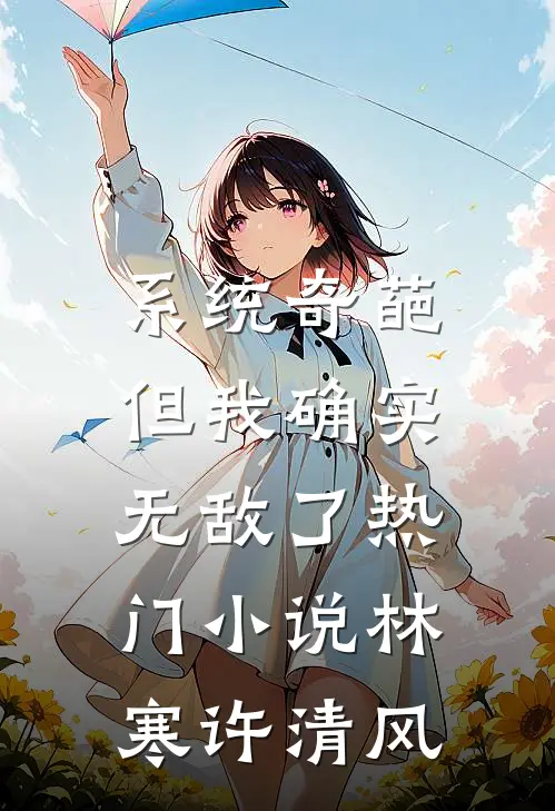 系统奇葩，但我确实无敌了热门小说林寒许清风