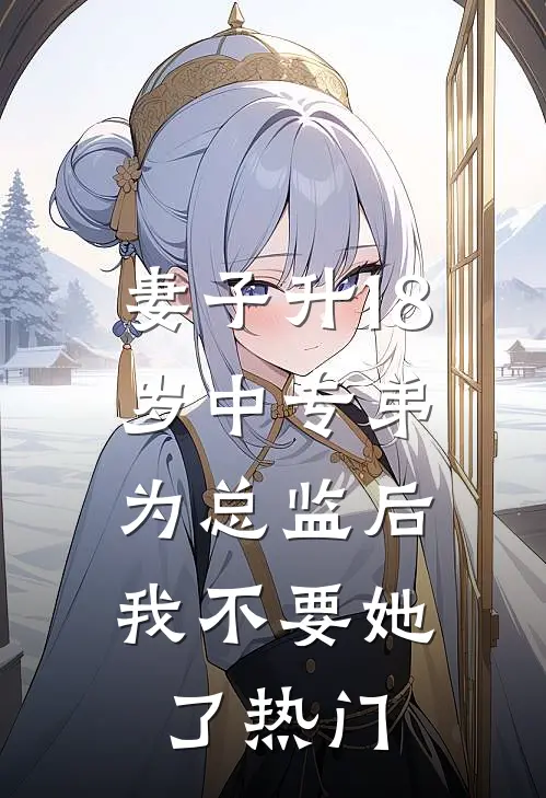 妻子升18岁中专弟为总监后，我不要她了热门