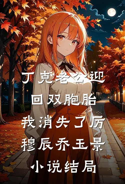 丁克老公迎回双胞胎，我消失了厉穆辰乔玉景小说结局