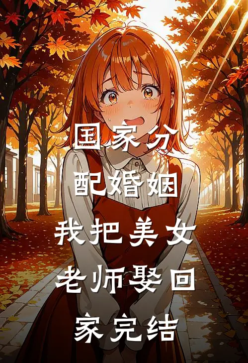 国家分配婚姻，我把美女老师娶回家完结