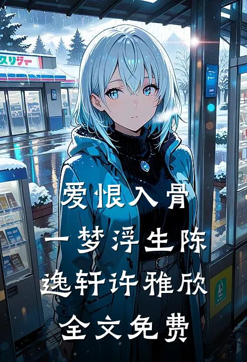 爱恨入骨，一梦浮生陈逸轩许雅欣全文免费