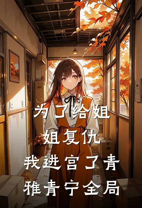 为了给姐姐复仇，我进宫了青雅青宁全局