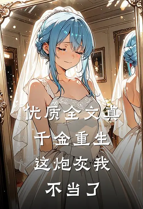 优质全文真千金重生：这炮灰我不当了