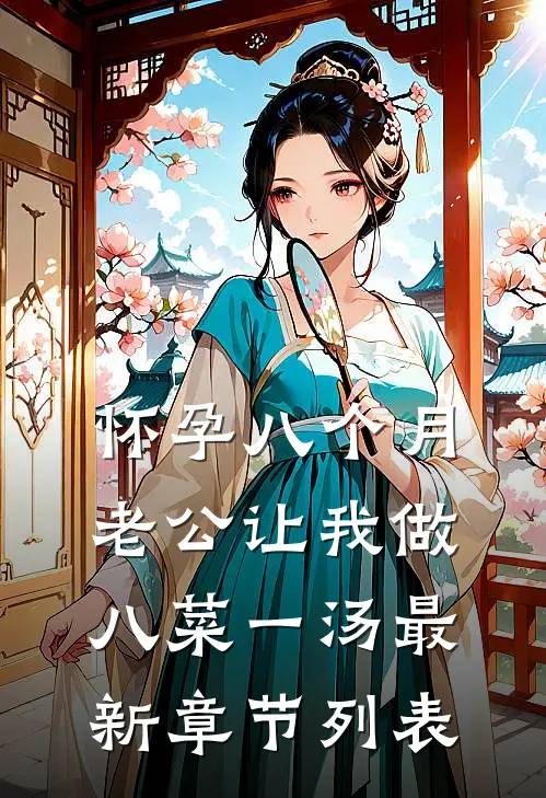 怀孕八个月，老公让我做八菜一汤最新章节列表