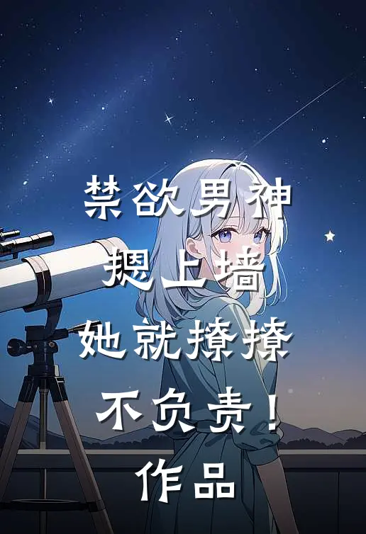 禁欲男神摁上墙，她就撩撩不负责！作品
