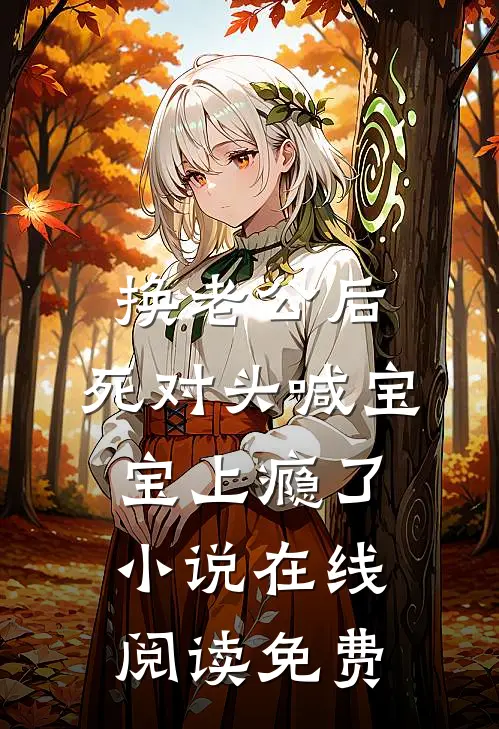 换老公后，死对头喊宝宝上瘾了小说在线阅读免费