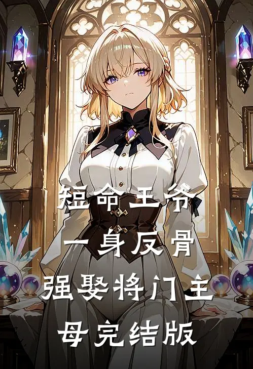 短命王爷一身反骨，强娶将门主母完结版