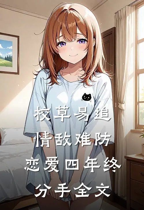 校草易追情敌难防，恋爱四年终分手全文