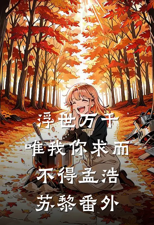 浮世万千，唯我你求而不得孟浩苏黎番外