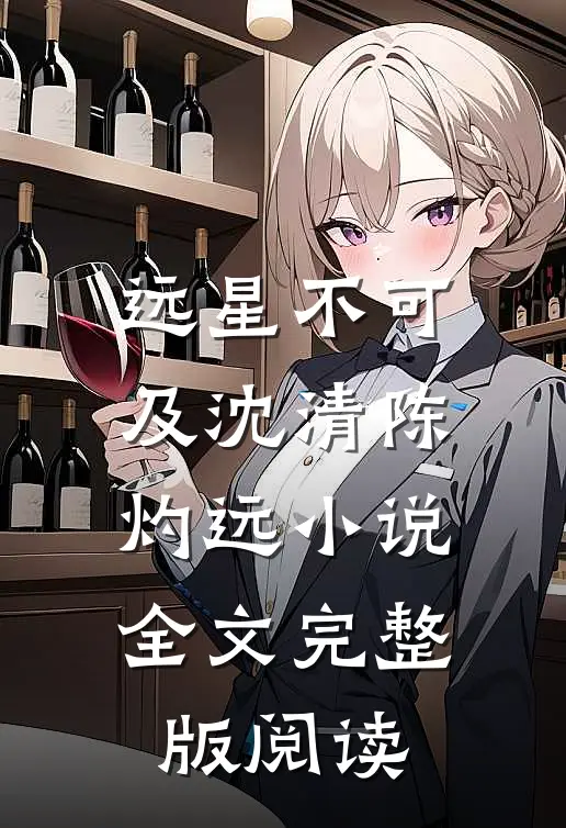 《远星不可及》沈清陈灼远小说全文完整版阅读