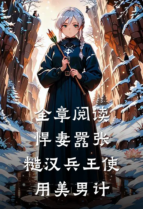 全章阅读悍妻嚣张，糙汉兵王使用美男计