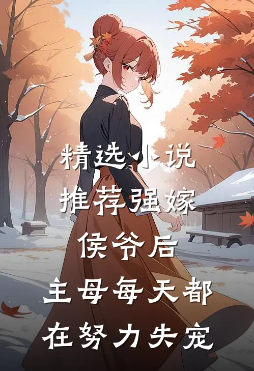 精选小说推荐强嫁侯爷后，主母每天都在努力失宠