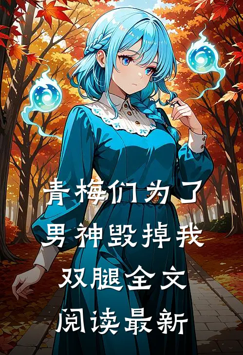 青梅们为了男神毁掉我双腿全文阅读最新