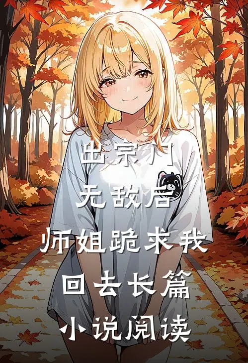 出宗门无敌后，师姐跪求我回去长篇小说阅读