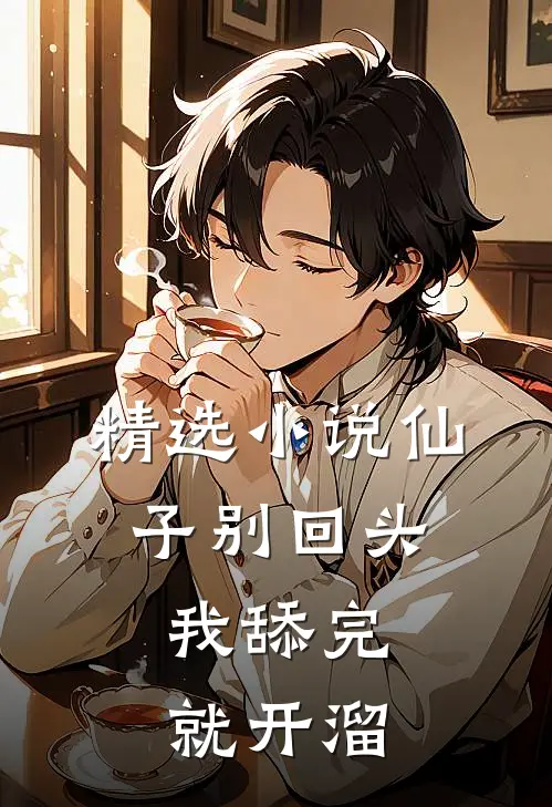 精选小说仙子别回头，我舔完就开溜