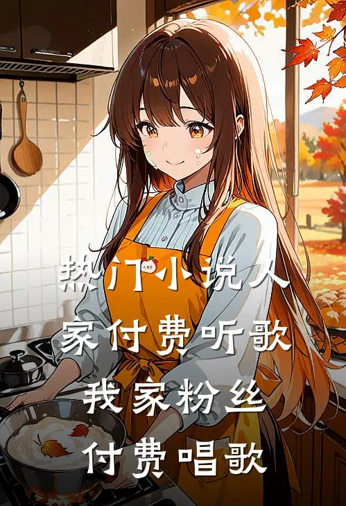热门小说人家付费听歌，我家粉丝付费唱歌
