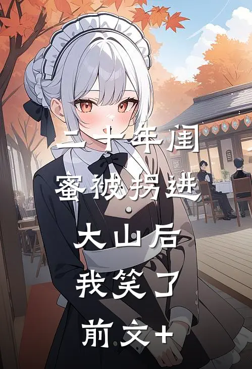 二十年闺蜜被拐进大山后，我笑了前文+