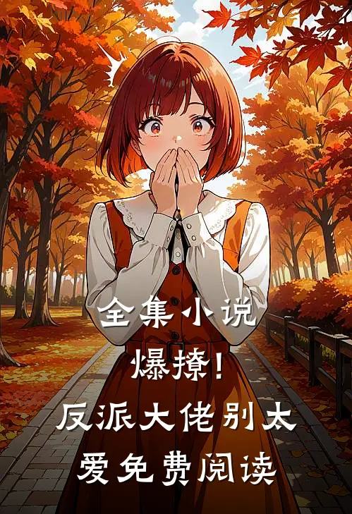 全集小说爆撩!反派大佬别太爱免费阅读