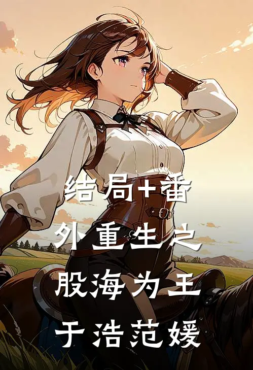 结局+番外重生之股海为王于浩范媛