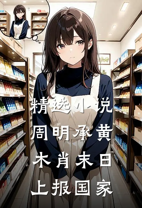 精选小说周明承黄木肖末日上报国家