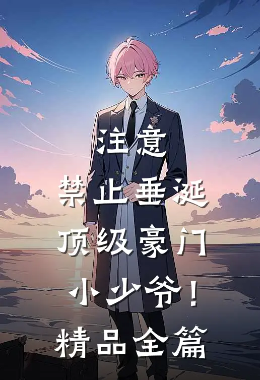 注意，禁止垂涎顶级豪门小少爷！精品全篇