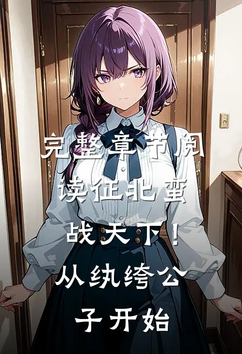 完整章节阅读征北蛮，战天下！从纨绔公子开始