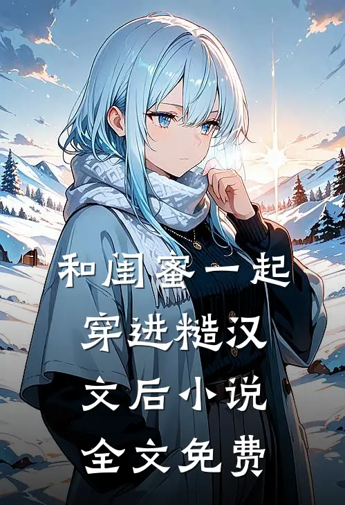 和闺蜜一起穿进糙汉文后小说全文免费