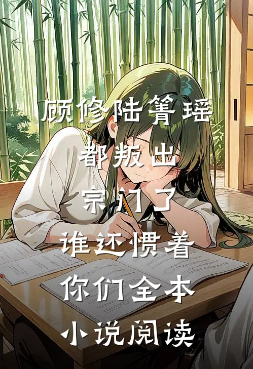 顾修陆箐瑶:都叛出宗门了,谁还惯着你们全本小说阅读