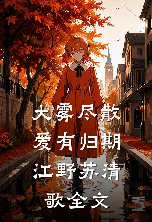 大雾尽散，爱有归期江野苏清歌全文