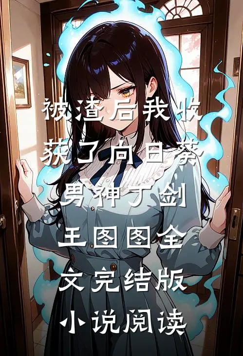 被渣后我收获了向日葵男神丁剑王图图全文完结版小说阅读