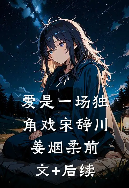 爱是一场独角戏宋辞川姜烟柔前文+后续