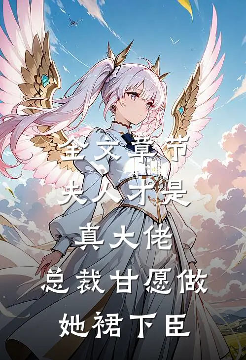 全文章节夫人才是真大佬，总裁甘愿做她裙下臣