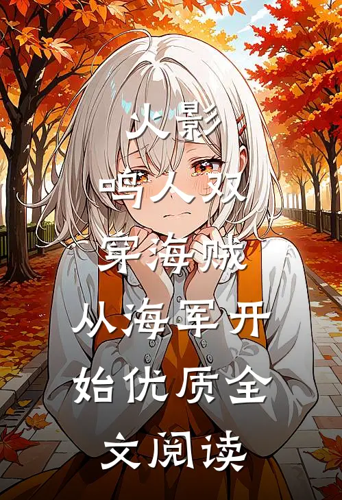 火影：鸣人双穿海贼，从海军开始优质全文阅读