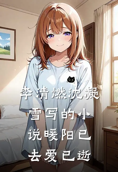 李清燃沈凝雪写的小说暖阳已去爱已逝