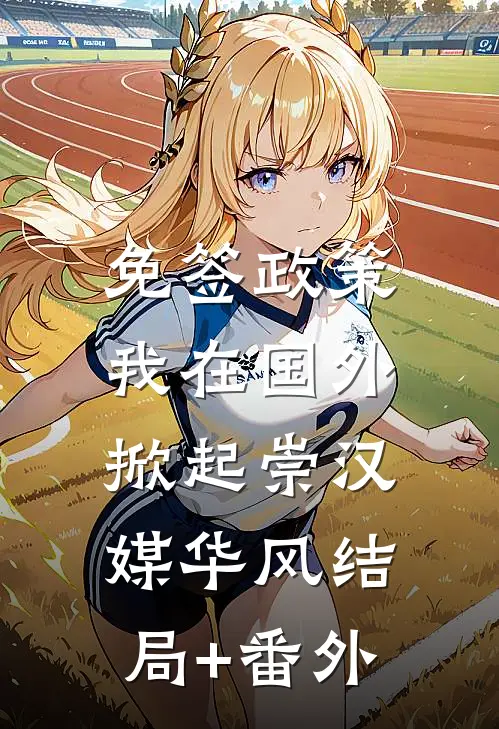 免签政策，我在国外掀起崇汉媒华风结局+番外