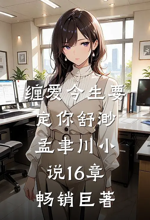 缠爱今生要定你舒渺孟聿川小说16章畅销巨著