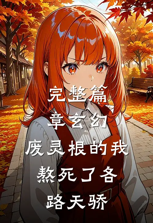 完整篇章玄幻：废灵根的我，熬死了各路天骄