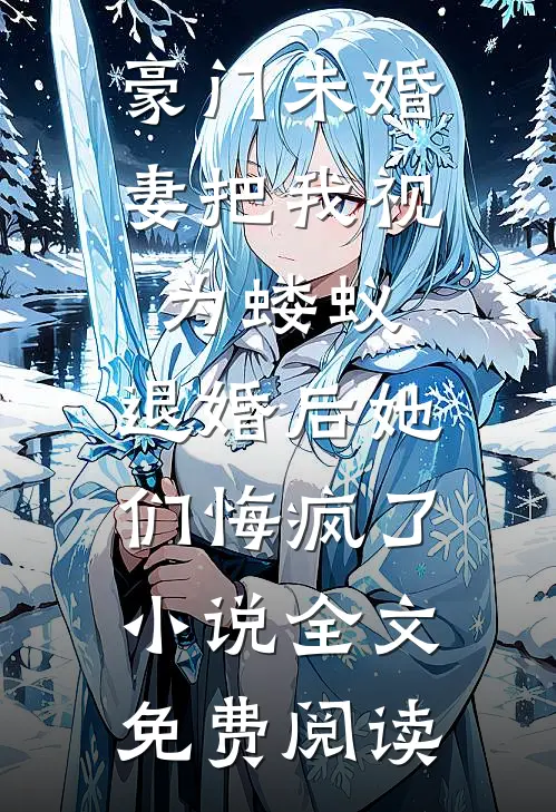 豪门未婚妻把我视为蝼蚁，退婚后她们悔疯了小说全文免费阅读
