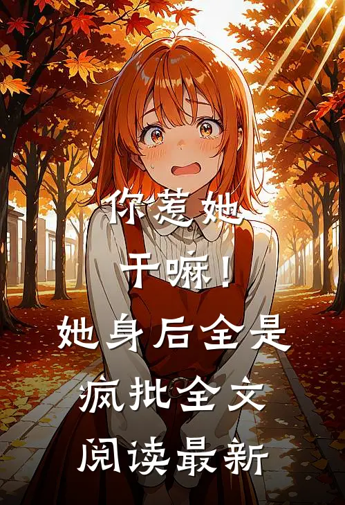 你惹她干嘛！她身后全是疯批全文阅读最新