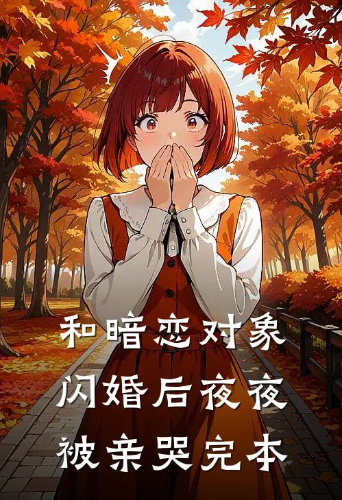 和暗恋对象闪婚后夜夜被亲哭完本