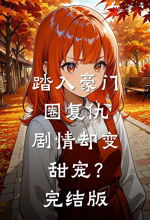 踏入豪门圈复仇，剧情却变甜宠？完结版