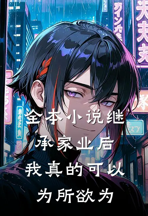 全本小说继承家业后，我真的可以为所欲为