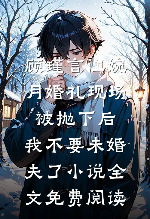 顾瑾言江婉月婚礼现场被抛下后，我不要未婚夫了小说全文免费阅读