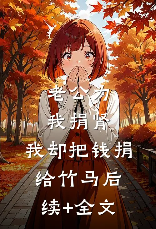 老公为我捐肾，我却把钱捐给竹马后续+全文